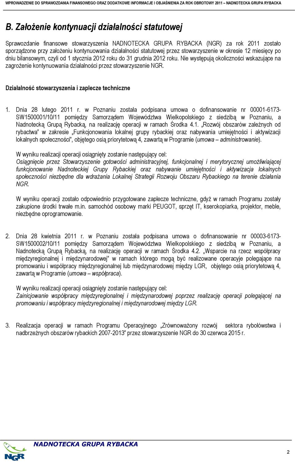 okresie 12 miesięcy po dniu bilansowym, czyli od 1 stycznia 2012 roku do 31 grudnia 2012 roku. Nie występują okoliczności wskazujące na zagrożenie kontynuowania działalności przez stowarzyszenie NGR.