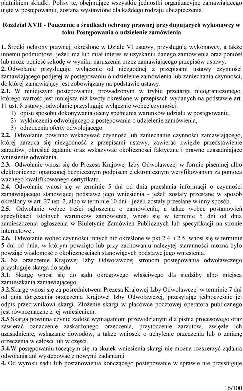 Środki ochrony prawnej, określone w Dziale VI ustawy, przysługują wykonawcy, a także innemu podmiotowi, jeżeli ma lub miał interes w uzyskaniu danego zamówienia oraz poniósł lub może ponieść szkodę w