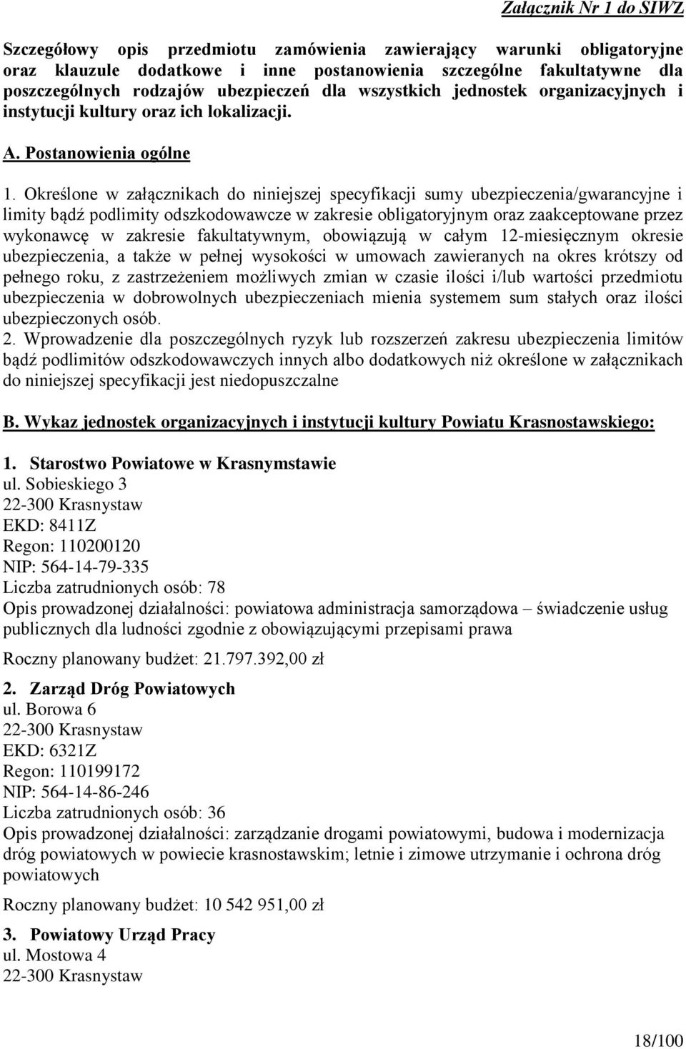 Określone w załącznikach do niniejszej specyfikacji sumy ubezpieczenia/gwarancyjne i limity bądź podlimity odszkodowawcze w zakresie obligatoryjnym oraz zaakceptowane przez wykonawcę w zakresie