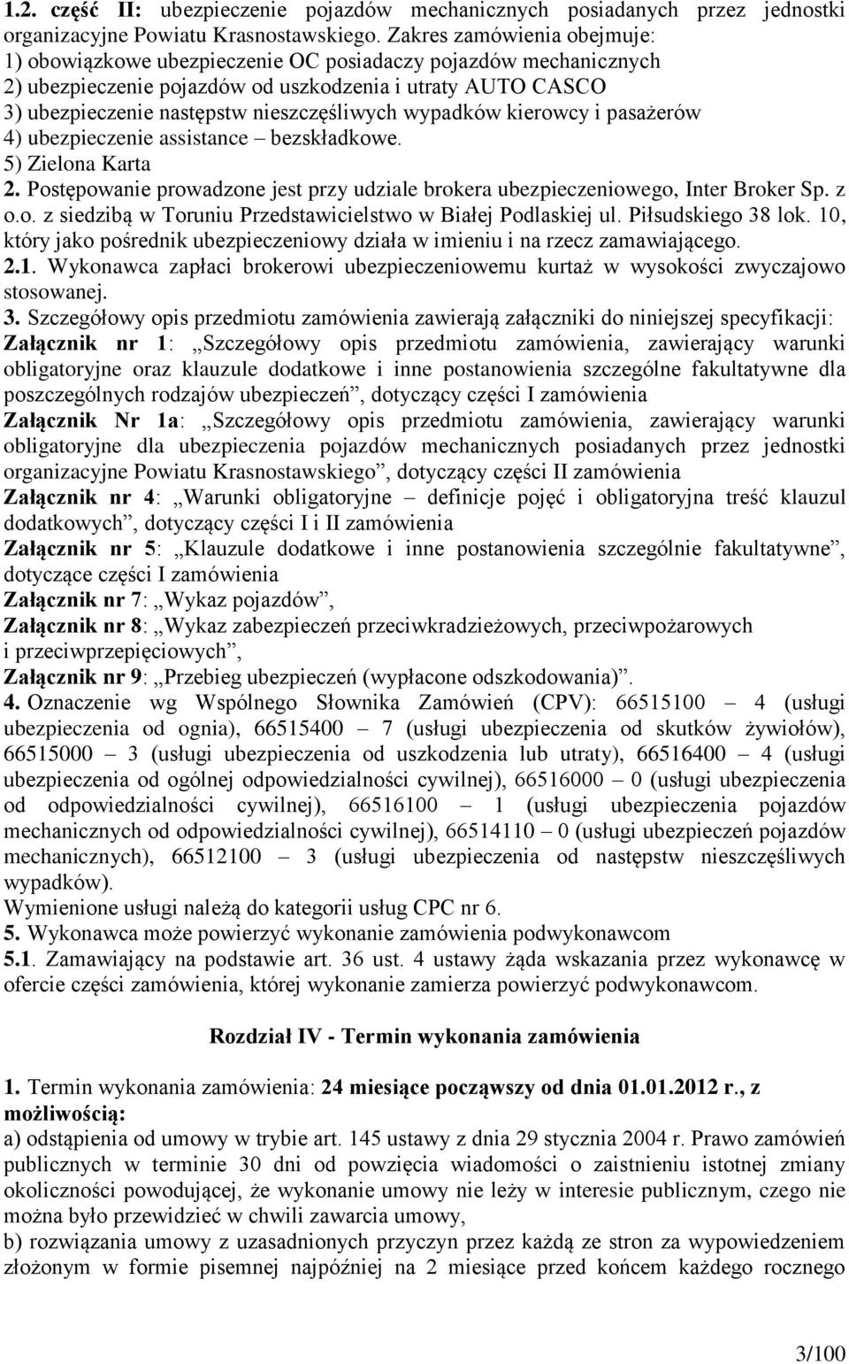 wypadków kierowcy i pasażerów 4) ubezpieczenie assistance bezskładkowe. 5) Zielona Karta 2. Postępowanie prowadzone jest przy udziale brokera ubezpieczeniowego, Inter Broker Sp. z o.o. z siedzibą w Toruniu Przedstawicielstwo w Białej Podlaskiej ul.