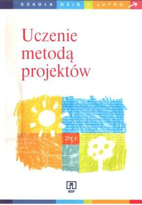 UCZENIE Uczenie metodą projektów / pod red. Bogusławy Doroty Gołębiak Warszawa : Wydaw. Szk. i Pedag., 2002. 234 s. : il.