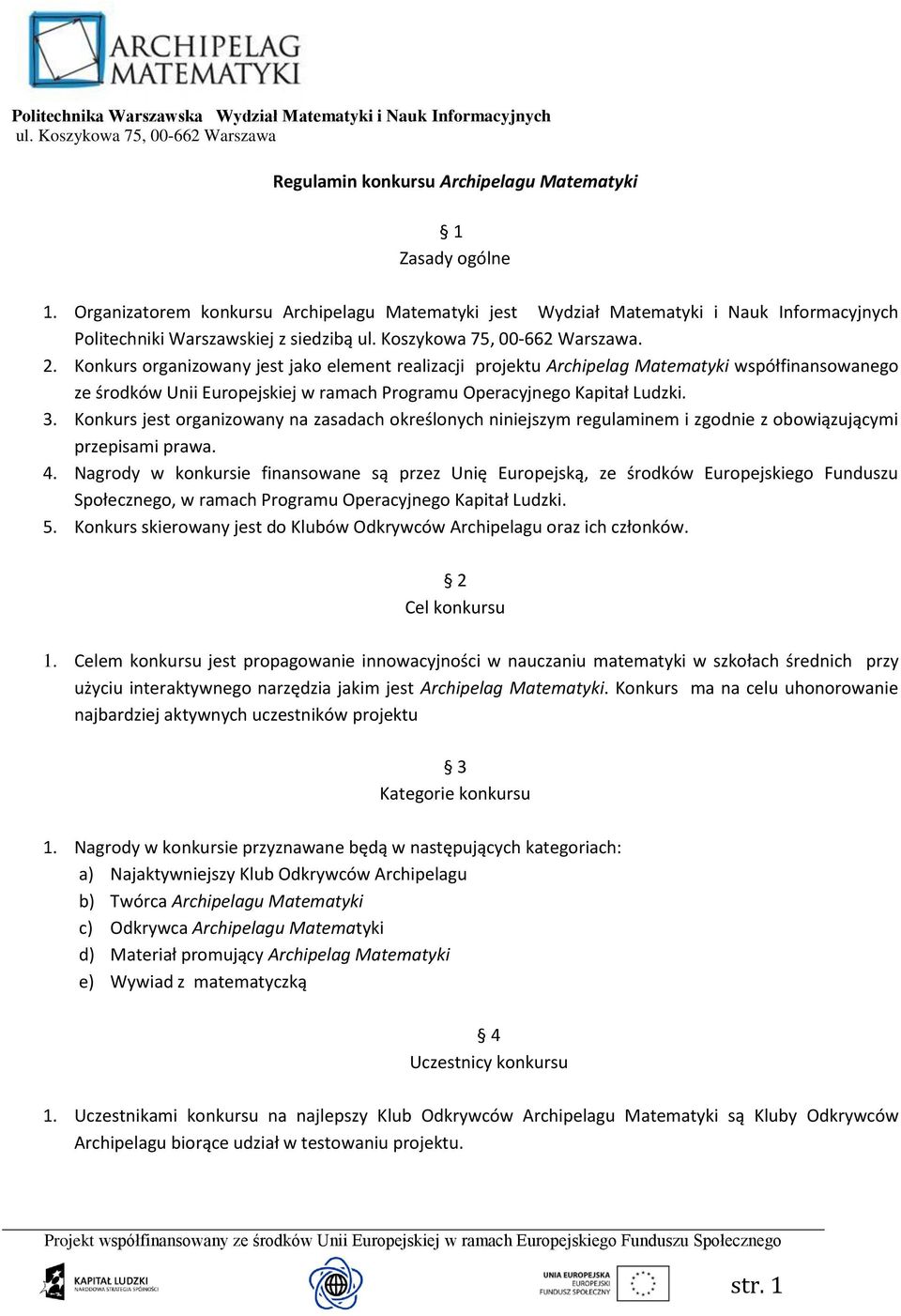 Konkurs jest organizowany na zasadach określonych niniejszym regulaminem i zgodnie z obowiązującymi przepisami prawa. 4.