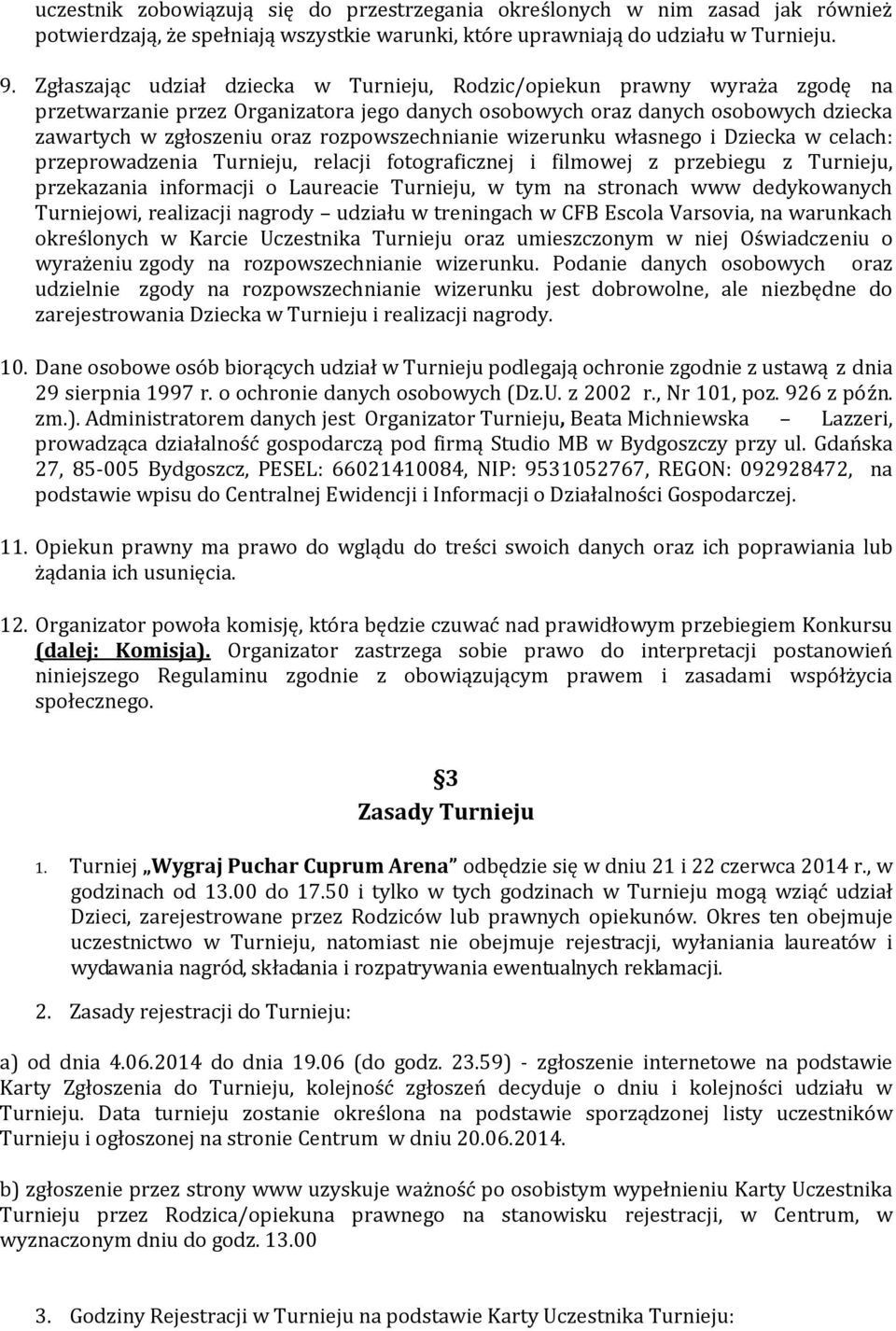 rozpowszechnianie wizerunku własnego i Dziecka w celach: przeprowadzenia Turnieju, relacji fotograficznej i filmowej z przebiegu z Turnieju, przekazania informacji o Laureacie Turnieju, w tym na