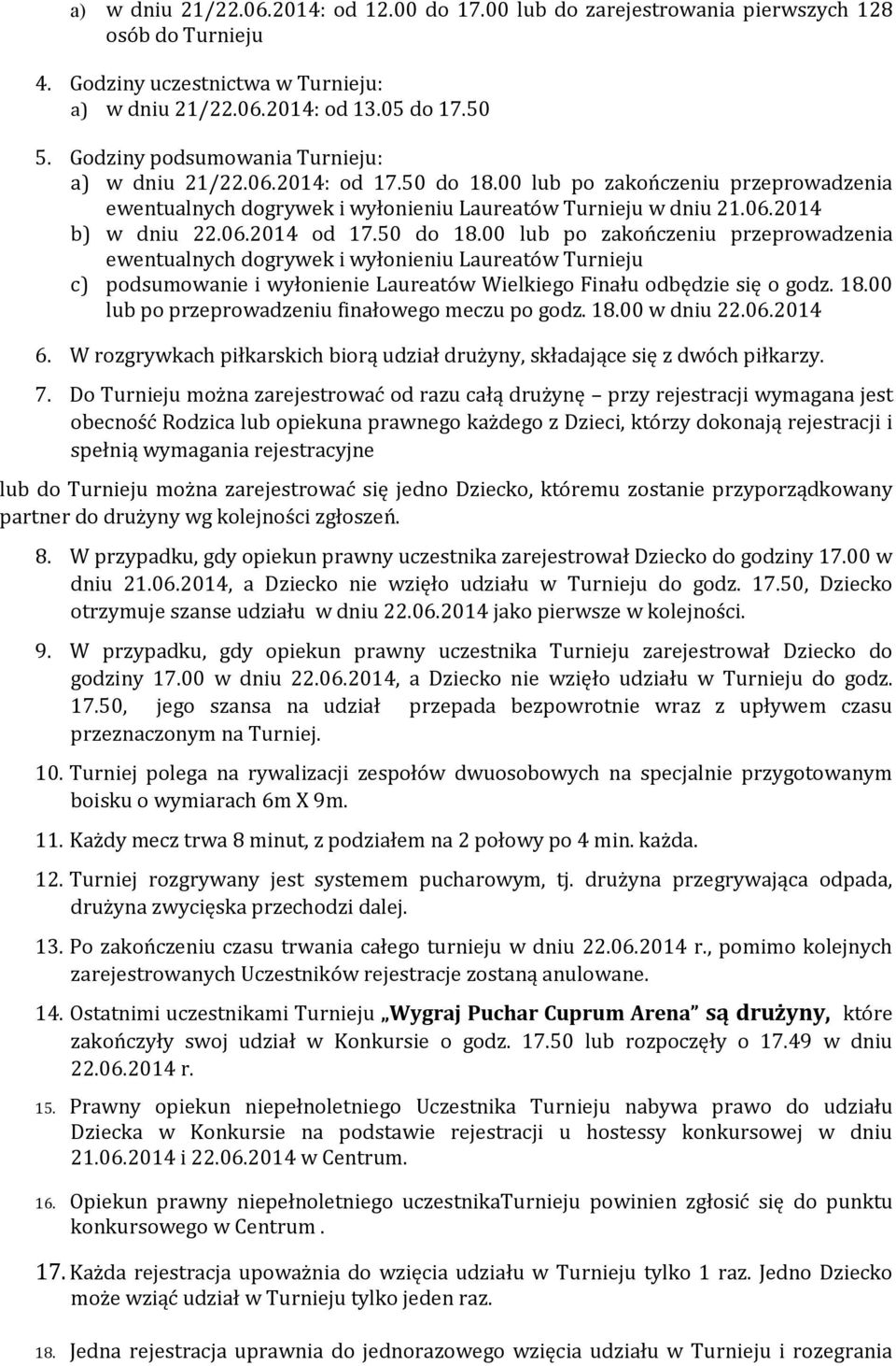 50 do 18.00 lub po zakończeniu przeprowadzenia ewentualnych dogrywek i wyłonieniu Laureatów Turnieju c) podsumowanie i wyłonienie Laureatów Wielkiego Finału odbędzie się o godz. 18.00 lub po przeprowadzeniu finałowego meczu po godz.