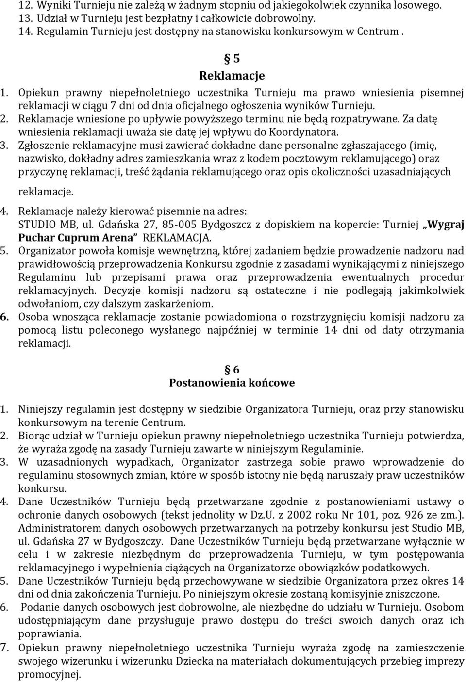 Opiekun prawny niepełnoletniego uczestnika Turnieju ma prawo wniesienia pisemnej reklamacji w ciągu 7 dni od dnia oficjalnego ogłoszenia wyników Turnieju. 2.