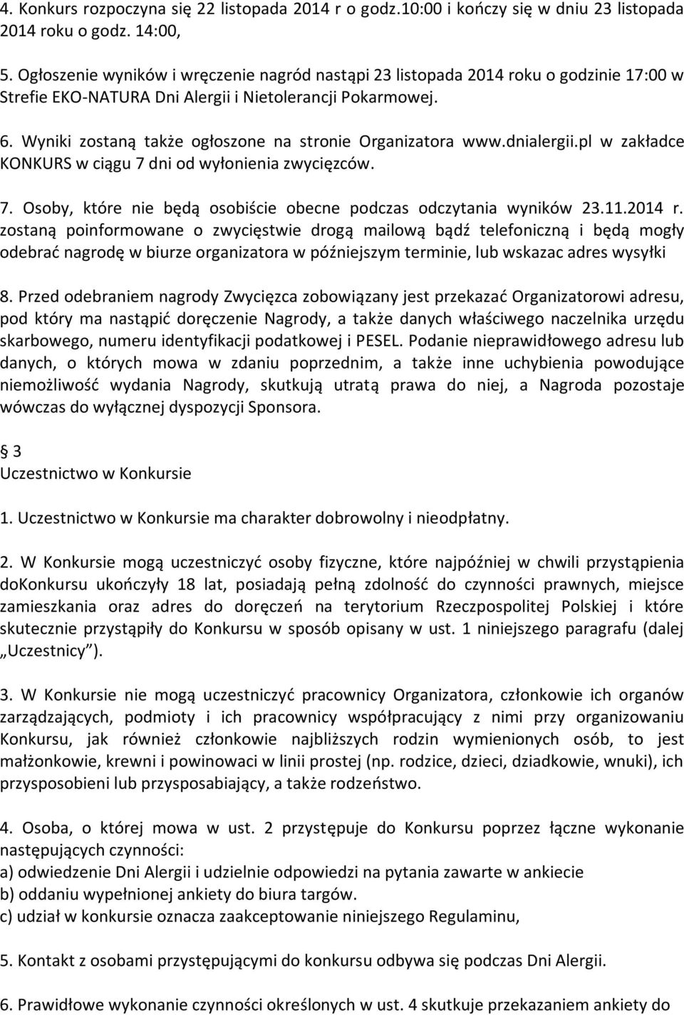 Wyniki zostaną także ogłoszone na stronie Organizatora www.dnialergii.pl w zakładce KONKURS w ciągu 7 dni od wyłonienia zwycięzców. 7. Osoby, które nie będą osobiście obecne podczas odczytania wyników 23.