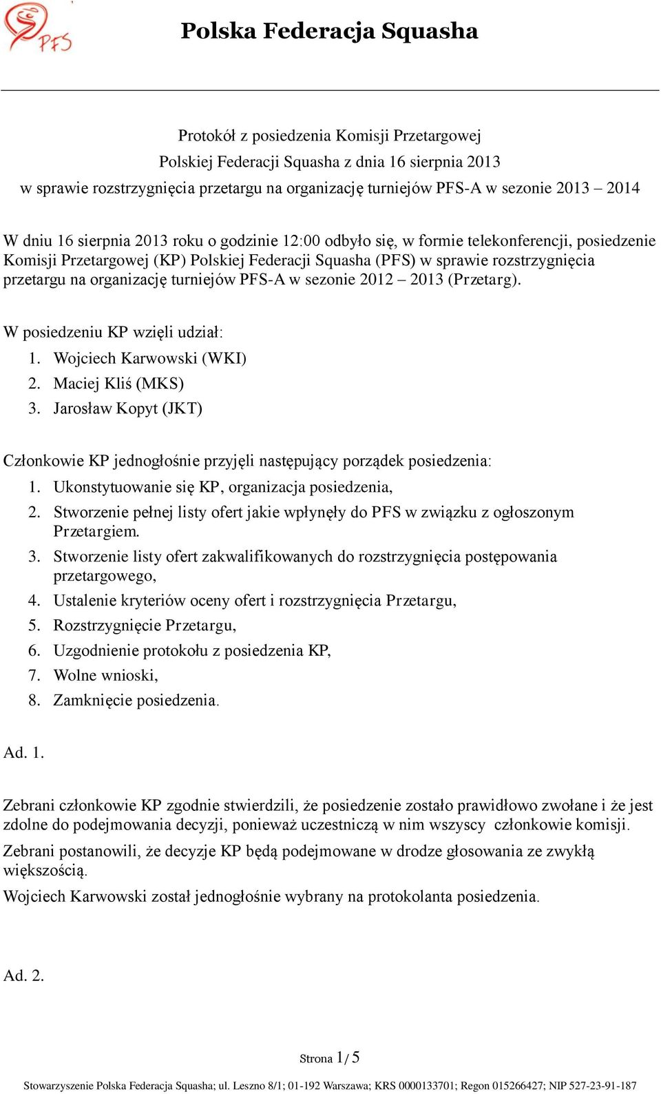 turniejów PFS-A w sezonie 2012 2013 (Przetarg). W posiedzeniu KP wzięli udział: 1. Wojciech Karwowski (WKI) 2. Maciej Kliś (MKS) 3.