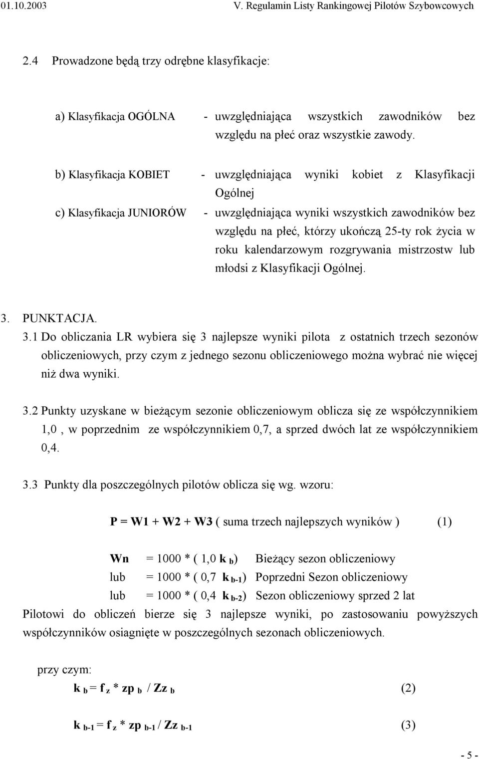 b) Klasyfikacja KOBIET - uwzględniająca wyniki kobiet z Klasyfikacji Ogólnej c) Klasyfikacja JUNIORÓW - uwzględniająca wyniki wszystkich zawodników bez względu na płeć, którzy ukończą 25-ty rok życia