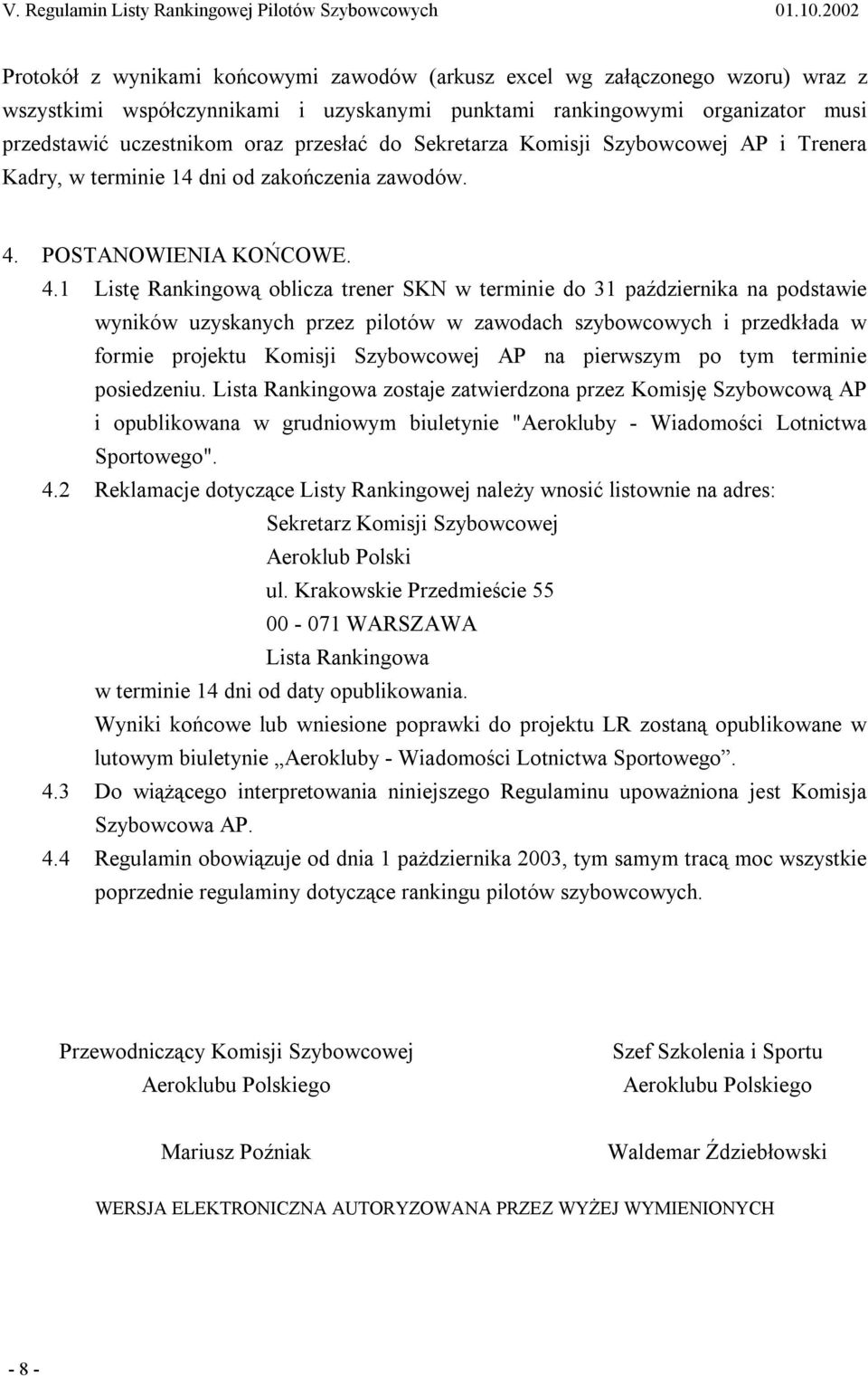 przesłać do Sekretarza Komisji Szybowcowej AP i Trenera Kadry, w terminie 14 dni od zakończenia zawodów. 4.