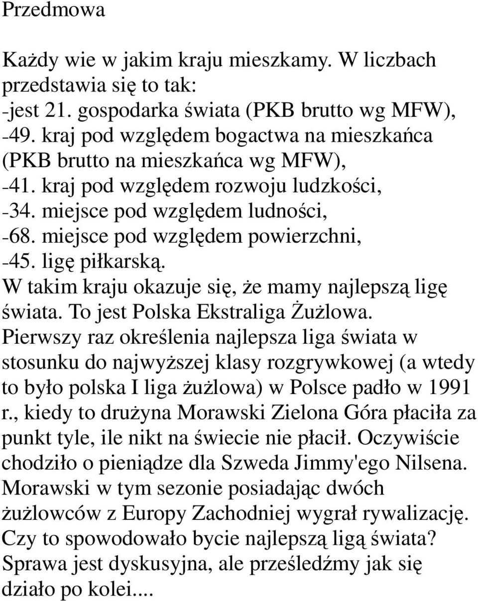 ligę piłkarską. W takim kraju okazuje się, że mamy najlepszą ligę świata. To jest Polska Ekstraliga Żużlowa.