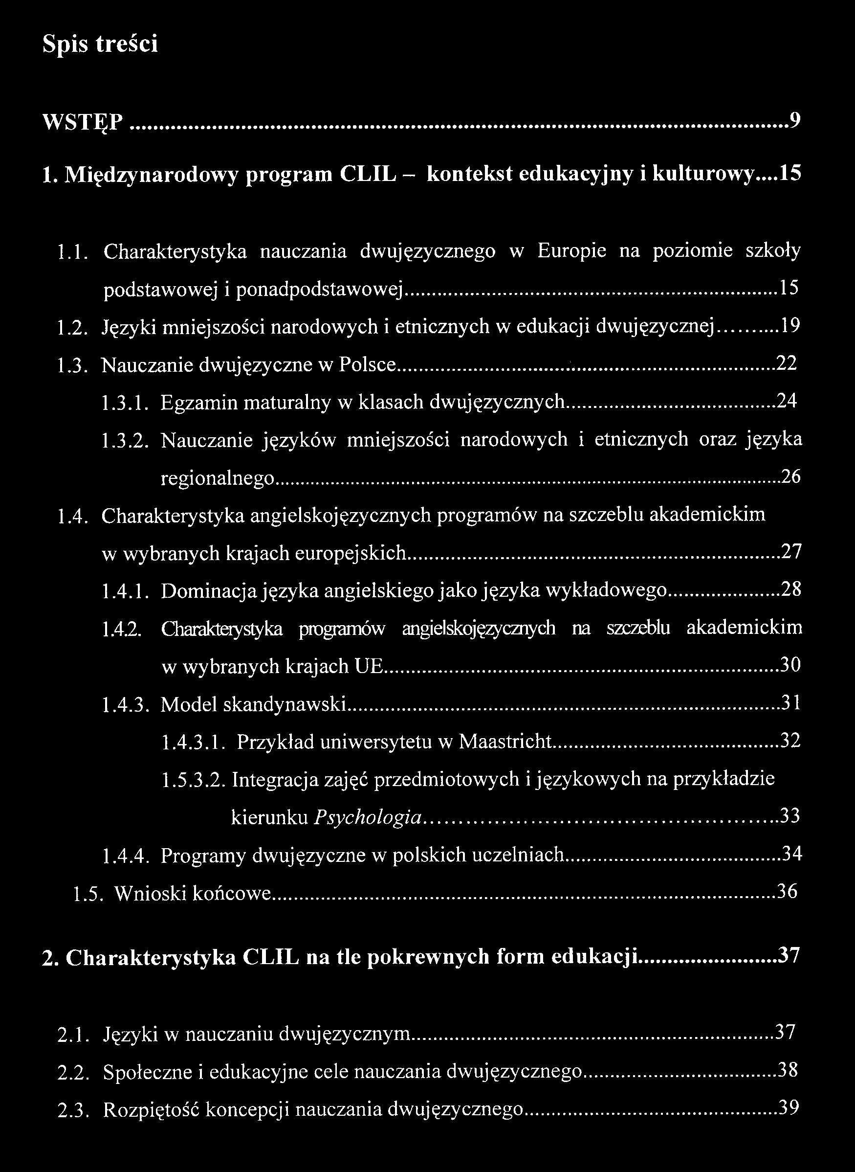 Spis treści WSTĘP 9 1. Międzynarodowy program CLIL - kontekst edukacyjny i kulturowy...l5 1.1. Charakterystyka nauczania dwujęzycznego w Europie na poziomie szkoły podstawowej i ponadpodstawowej 15 1.