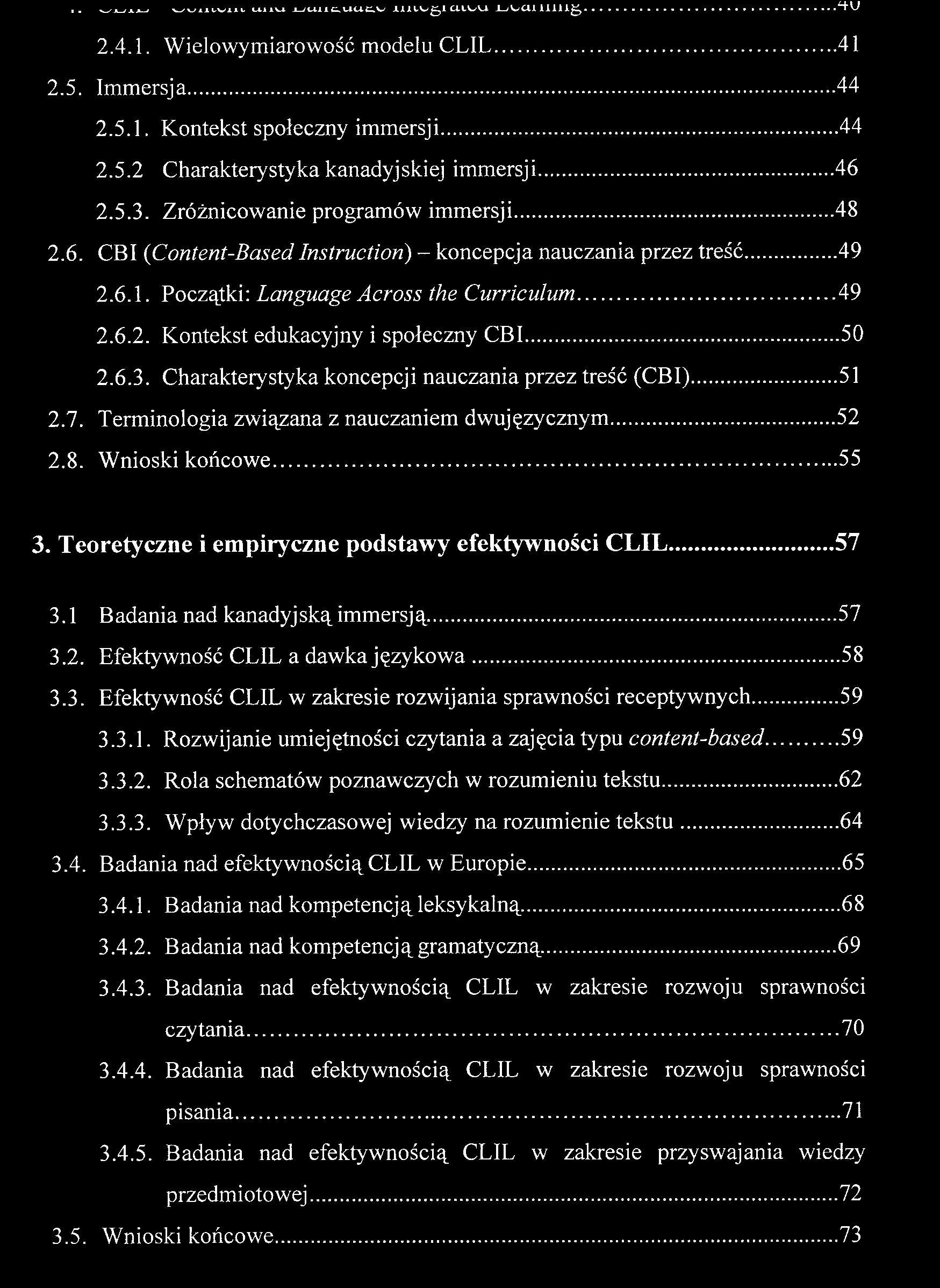 .. " ' > i ji i i Ali t^glcłlv^vj J_/UCUlIllig HU 2.4.1. Wielowymiarowość modelu CLIL 41 2.5. Immersja 44 2.5.1. Kontekst społeczny immersji 44 2.5.2 Charakterystyka kanadyjskiej immersji 46 2.5.3.