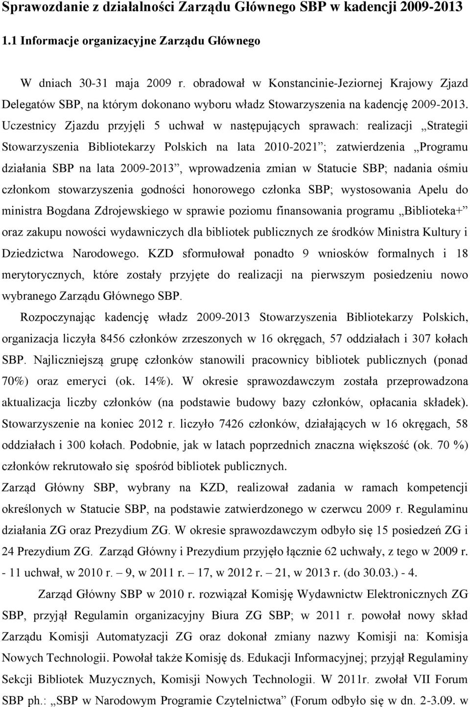 Uczestnicy Zjazdu przyjęli 5 uchwał w następujących sprawach: realizacji Strategii Stowarzyszenia Bibliotekarzy Polskich na lata 2010-2021 ; zatwierdzenia Programu działania SBP na lata 2009-2013,