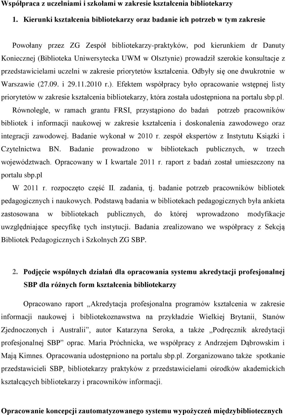 Olsztynie) prowadził szerokie konsultacje z przedstawicielami uczelni w zakresie priorytetów kształcenia. Odbyły się one dwukrotnie w Warszawie (27.09. i 29.11.2010 r.). Efektem współpracy było opracowanie wstępnej listy priorytetów w zakresie kształcenia bibliotekarzy, która została udostępniona na portalu sbp.