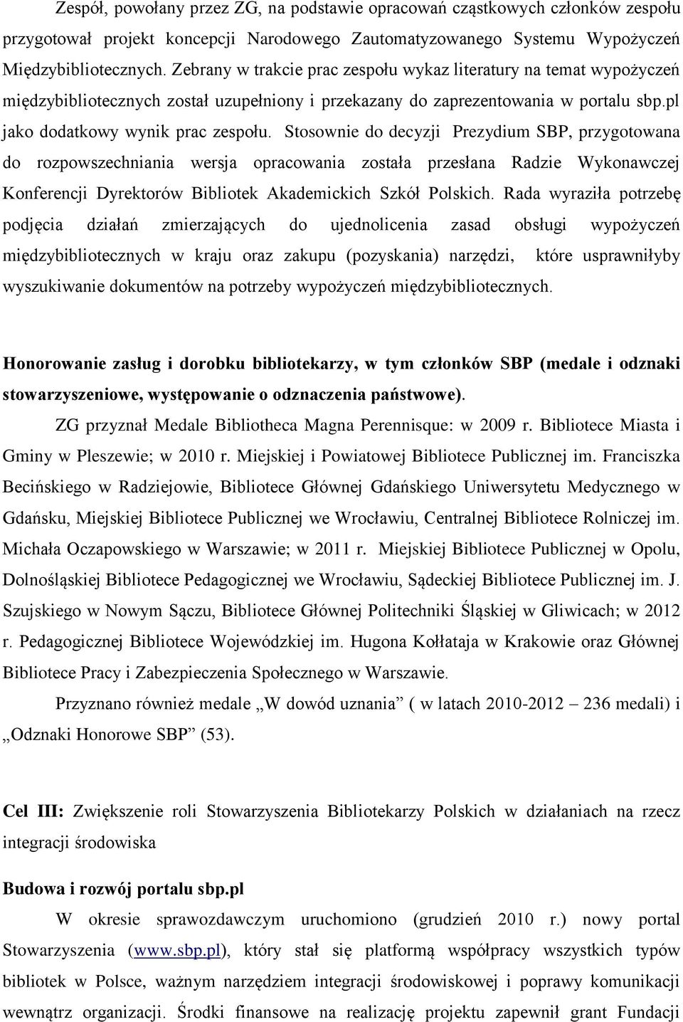 Stosownie do decyzji Prezydium SBP, przygotowana do rozpowszechniania wersja opracowania została przesłana Radzie Wykonawczej Konferencji Dyrektorów Bibliotek Akademickich Szkół Polskich.
