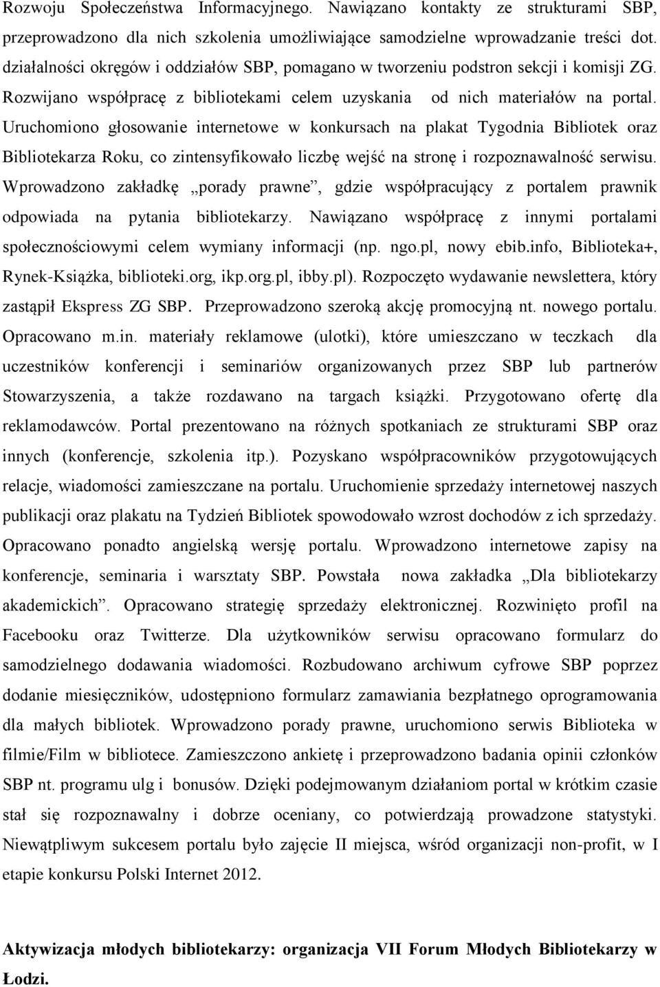 Uruchomiono głosowanie internetowe w konkursach na plakat Tygodnia Bibliotek oraz Bibliotekarza Roku, co zintensyfikowało liczbę wejść na stronę i rozpoznawalność serwisu.