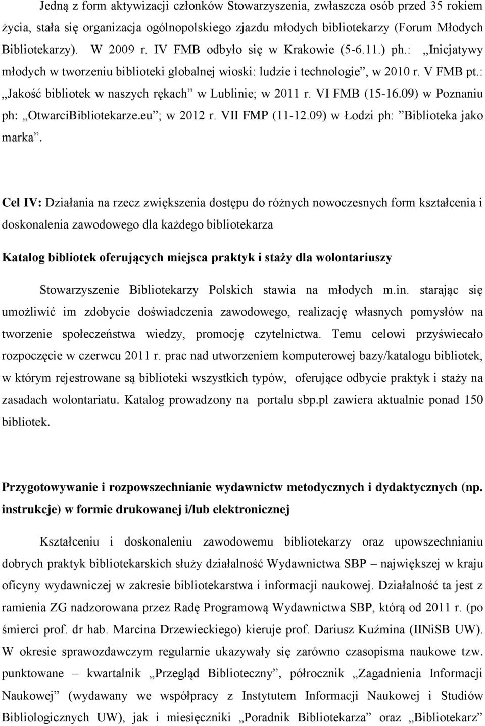 : Jakość bibliotek w naszych rękach w Lublinie; w 2011 r. VI FMB (15-16.09) w Poznaniu ph: OtwarciBibliotekarze.eu ; w 2012 r. VII FMP (11-12.09) w Łodzi ph: Biblioteka jako marka.