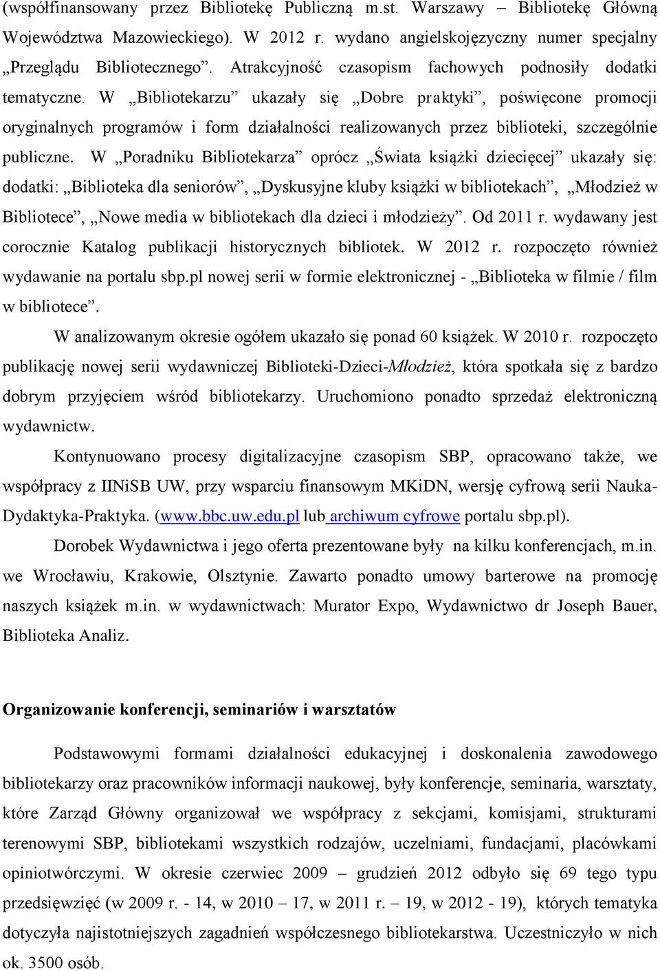 W Bibliotekarzu ukazały się Dobre praktyki, poświęcone promocji oryginalnych programów i form działalności realizowanych przez biblioteki, szczególnie publiczne.