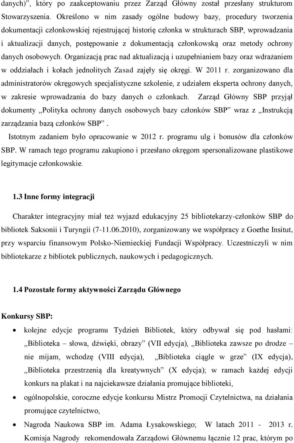 dokumentacją członkowską oraz metody ochrony danych osobowych. Organizacją prac nad aktualizacją i uzupełnianiem bazy oraz wdrażaniem w oddziałach i kołach jednolitych Zasad zajęły się okręgi.