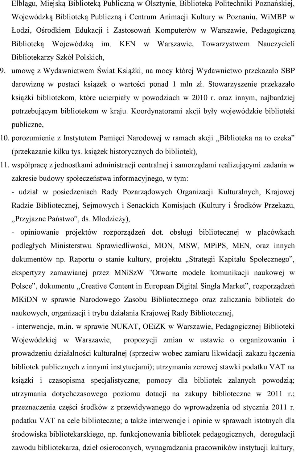 umowę z Wydawnictwem Świat Książki, na mocy której Wydawnictwo przekazało SBP darowiznę w postaci książek o wartości ponad 1 mln zł.