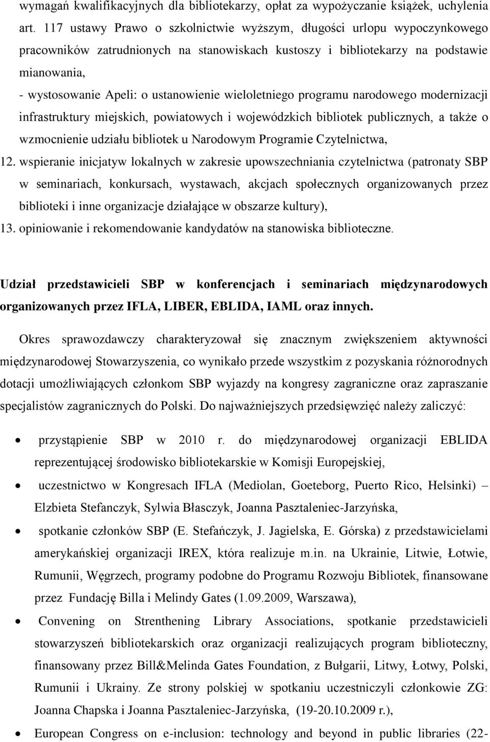 ustanowienie wieloletniego programu narodowego modernizacji infrastruktury miejskich, powiatowych i wojewódzkich bibliotek publicznych, a także o wzmocnienie udziału bibliotek u Narodowym Programie