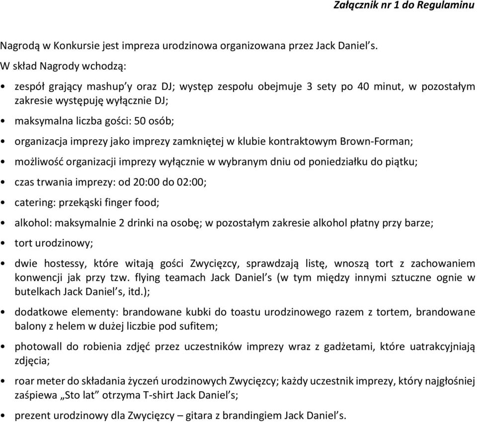 imprezy jako imprezy zamkniętej w klubie kontraktowym Brown-Forman; możliwość organizacji imprezy wyłącznie w wybranym dniu od poniedziałku do piątku; czas trwania imprezy: od 20:00 do 02:00;