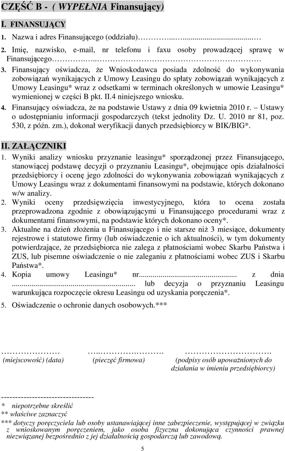 określonych w umowie Leasingu* wymienionej w części B pkt. II.4 niniejszego wniosku. 4. Finansujący oświadcza, że na podstawie Ustawy z dnia 09 kwietnia 2010 r.