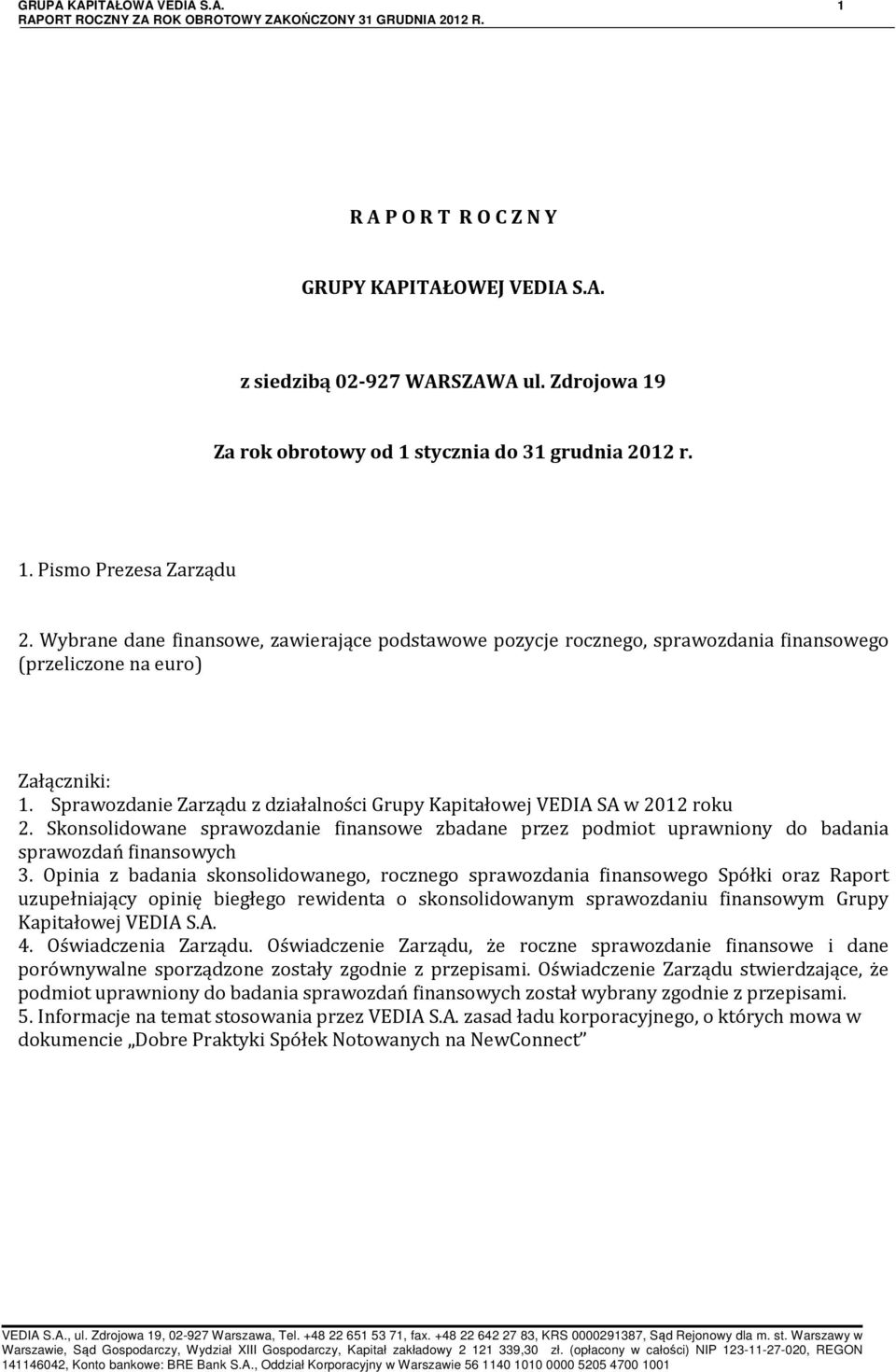 Sprawozdanie Zarządu z działalności Grupy Kapitałowej VEDIA SA w 2012 roku 2. Skonsolidowane sprawozdanie finansowe zbadane przez podmiot uprawniony do badania sprawozdań finansowych 3.