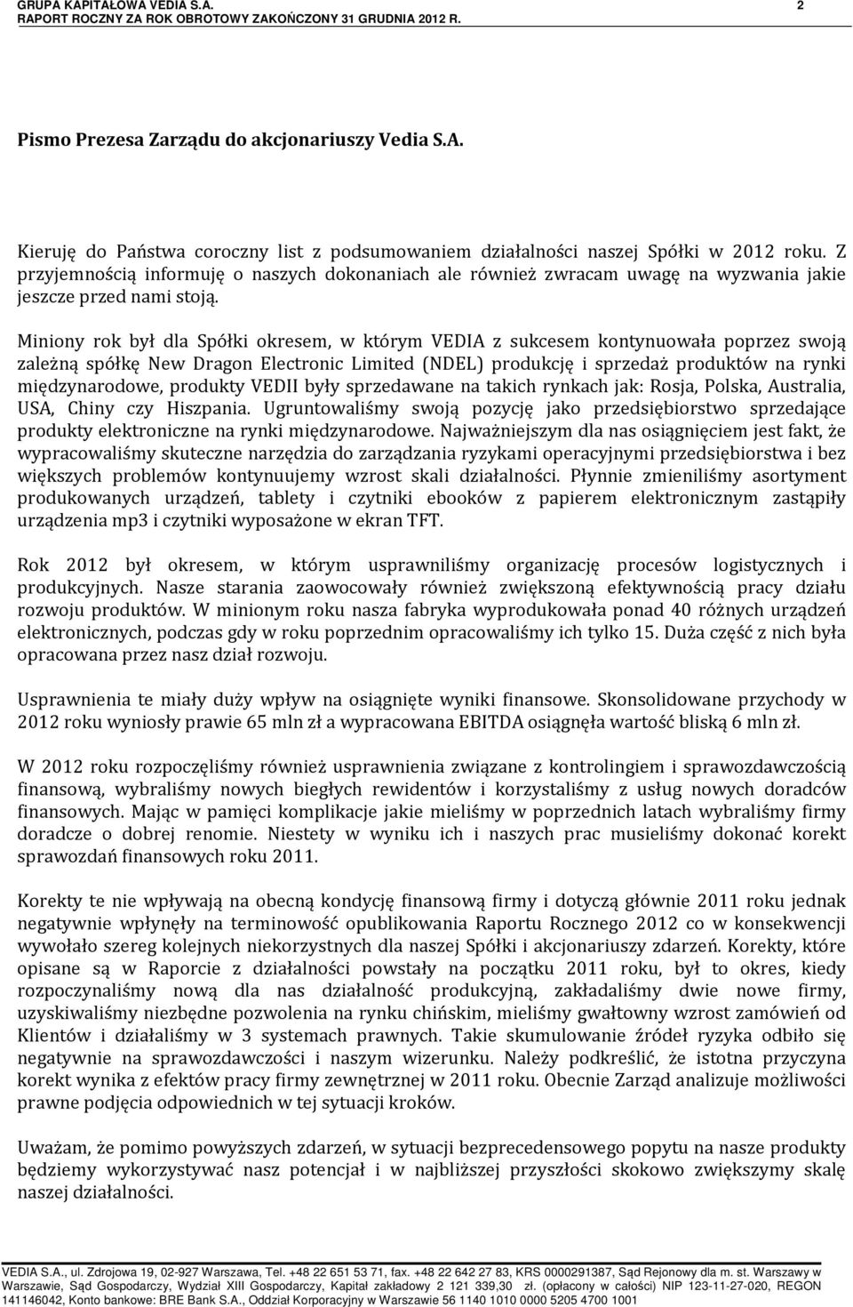 Miniony rok był dla Spółki okresem, w którym VEDIA z sukcesem kontynuowała poprzez swoją zależną spółkę New Dragon Electronic Limited (NDEL) produkcję i sprzedaż produktów na rynki międzynarodowe,