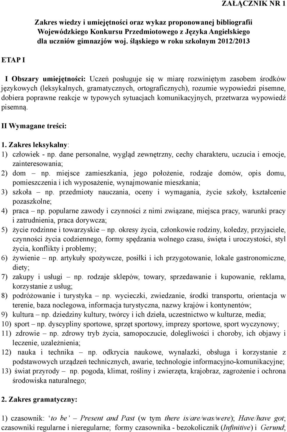 rozumie wypowiedzi pisemne, dobiera poprawne reakcje w typowych sytuacjach komunikacyjnych, przetwarza wypowiedź pisemną. II Wymagane treści: 1. Zakres leksykalny: 1) człowiek - np.