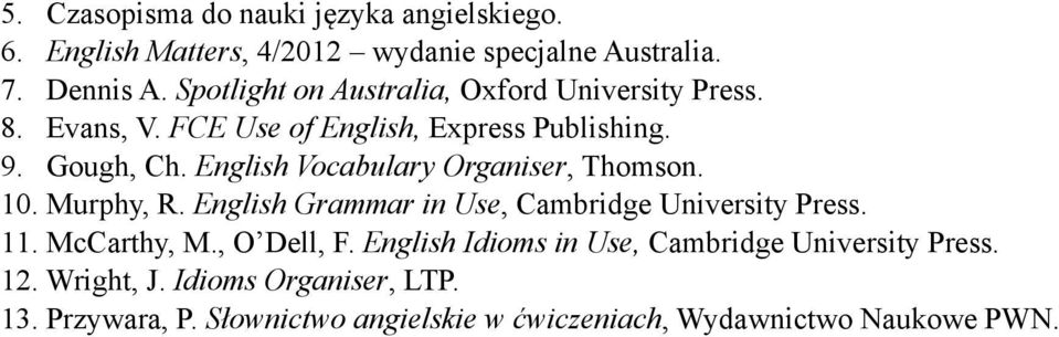 English Vocabulary Organiser, Thomson. 10. Murphy, R. English Grammar in Use, Cambridge University Press. 11. McCarthy, M.