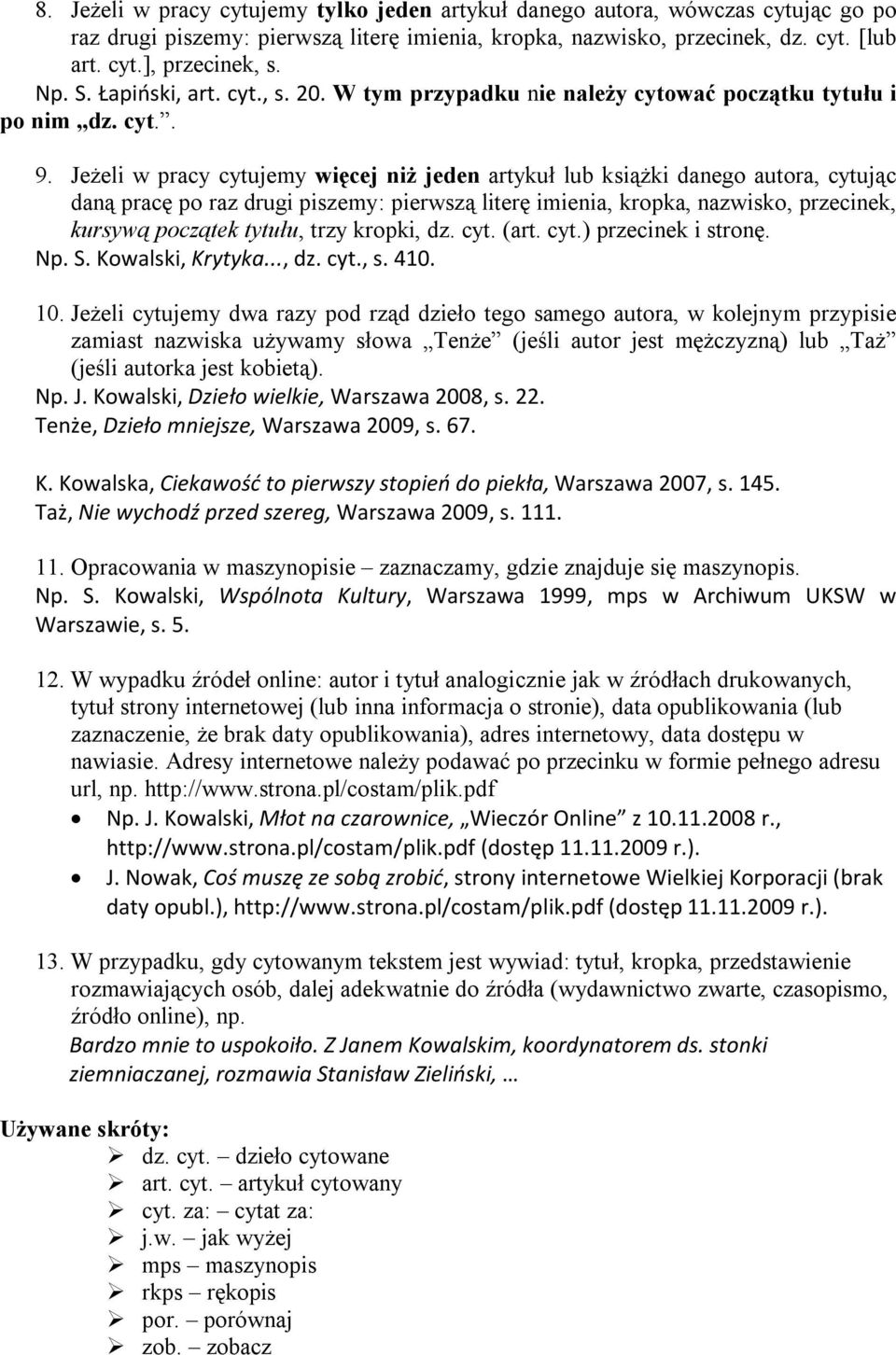 Jeżeli w pracy cytujemy więcej niż jeden artykuł lub książki danego autora, cytując daną pracę po raz drugi piszemy: pierwszą literę imienia, kropka, nazwisko, przecinek, kursywą początek tytułu,