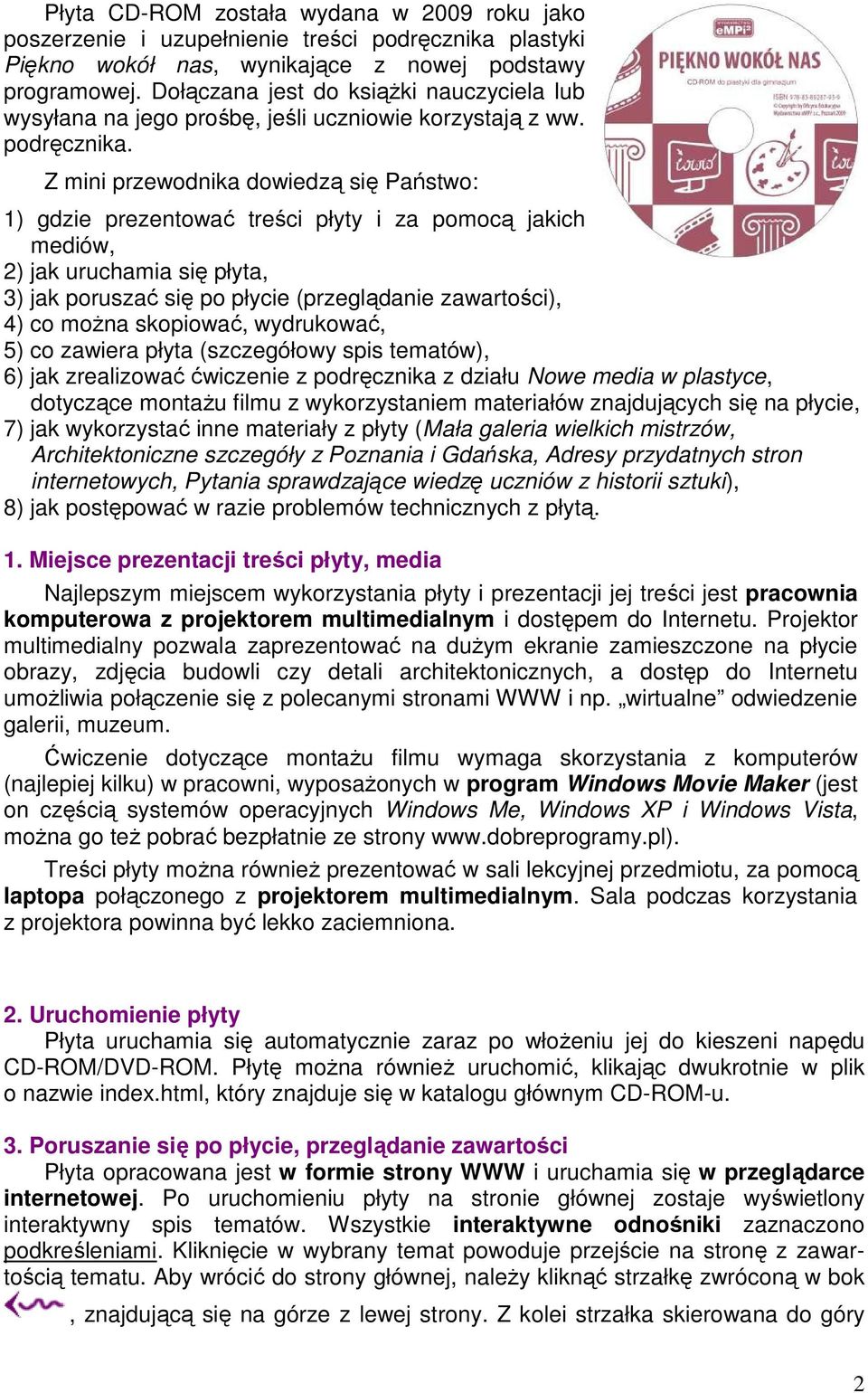 Z mini przewodnika dowiedzą się Państwo: 1) gdzie prezentować treści płyty i za pomocą jakich mediów, 2) jak uruchamia się płyta, 3) jak poruszać się po płycie (przeglądanie zawartości), 4) co moŝna