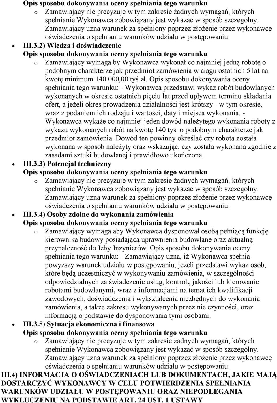 Opis sposobu dokonywania oceny spełniania tego warunku: - Wykonawca przedstawi wykaz robót budowlanych wykonanych w okresie ostatnich pięciu lat przed upływem terminu składania ofert, a jeżeli okres