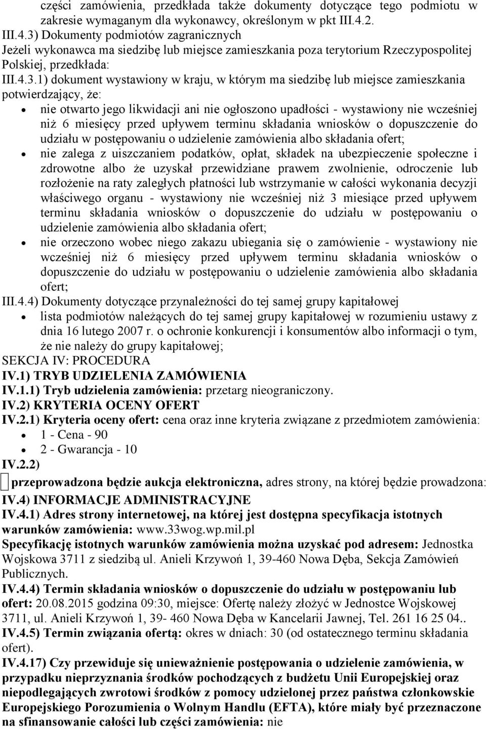 Dokumenty podmiotów zagranicznych Jeżeli wykonawca ma siedzibę lub miejsce zamieszkania poza terytorium Rzeczypospolitej Polskiej, przedkłada: III.4.3.