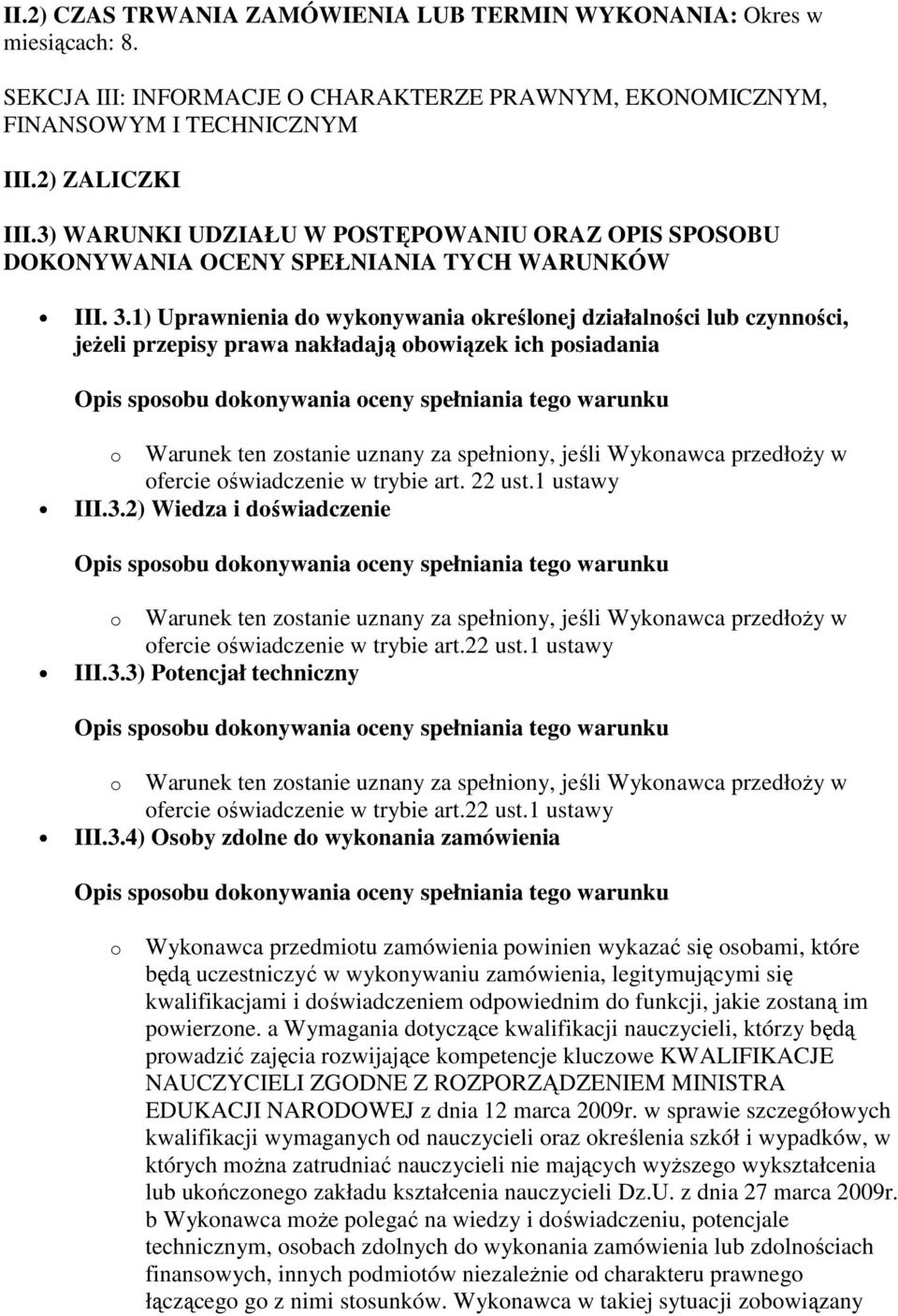 1) Uprawnienia do wykonywania określonej działalności lub czynności, jeżeli przepisy prawa nakładają obowiązek ich posiadania o Warunek ten zostanie uznany za spełniony, jeśli Wykonawca przedłoży w