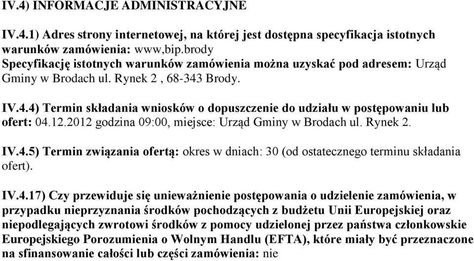 Brody. IV.4.4) Termin składania wniosków o dopuszczenie do udziału w postępowaniu lub ofert: 04.12.2012 godzina 09:00, miejsce: Urząd Gminy w Brodach ul. Rynek 2. IV.4.5) Termin związania ofertą: okres w dniach: 30 (od ostatecznego terminu składania ofert).