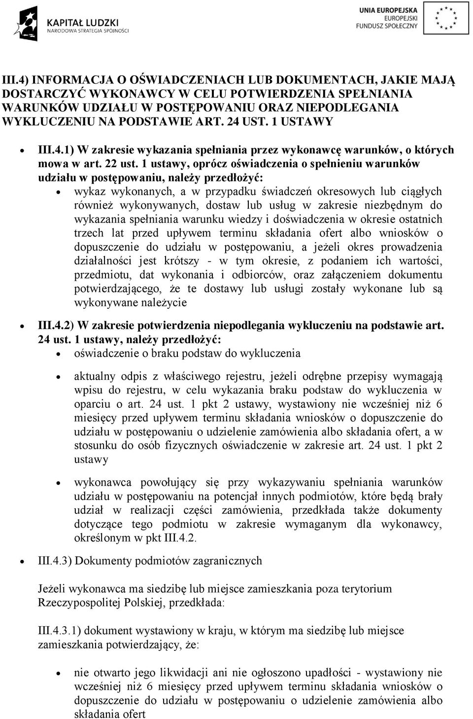 1 ustawy, oprócz oświadczenia o spełnieniu warunków udziału w postępowaniu, należy przedłożyć: wykaz wykonanych, a w przypadku świadczeń okresowych lub ciągłych również wykonywanych, dostaw lub usług