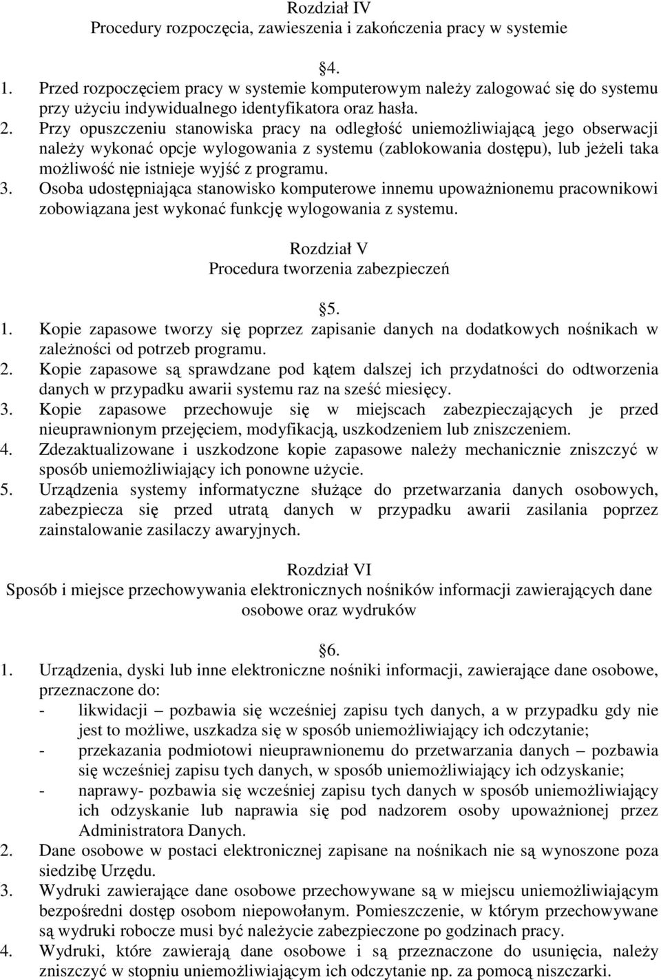 Przy opuszczeniu stanowiska pracy na odległość uniemożliwiającą jego obserwacji należy wykonać opcje wylogowania z systemu (zablokowania dostępu), lub jeżeli taka możliwość nie istnieje wyjść z