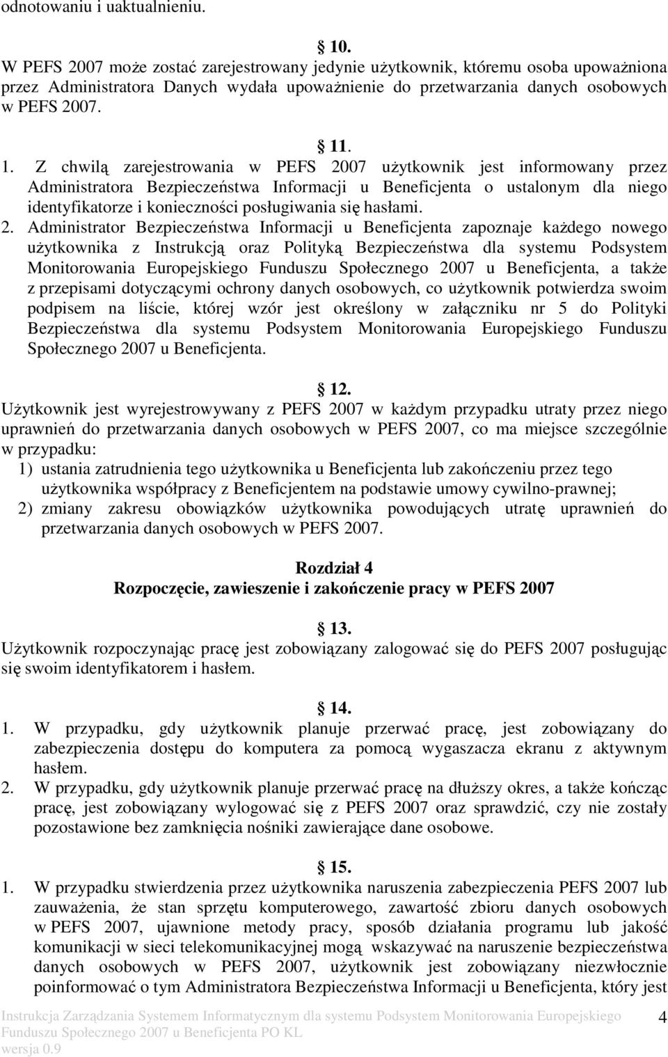 . 1. Z chwilą zarejestrowania w PEFS 2007 użytkownik jest informowany przez Administratora Bezpieczeństwa Informacji u Beneficjenta o ustalonym dla niego identyfikatorze i konieczności posługiwania