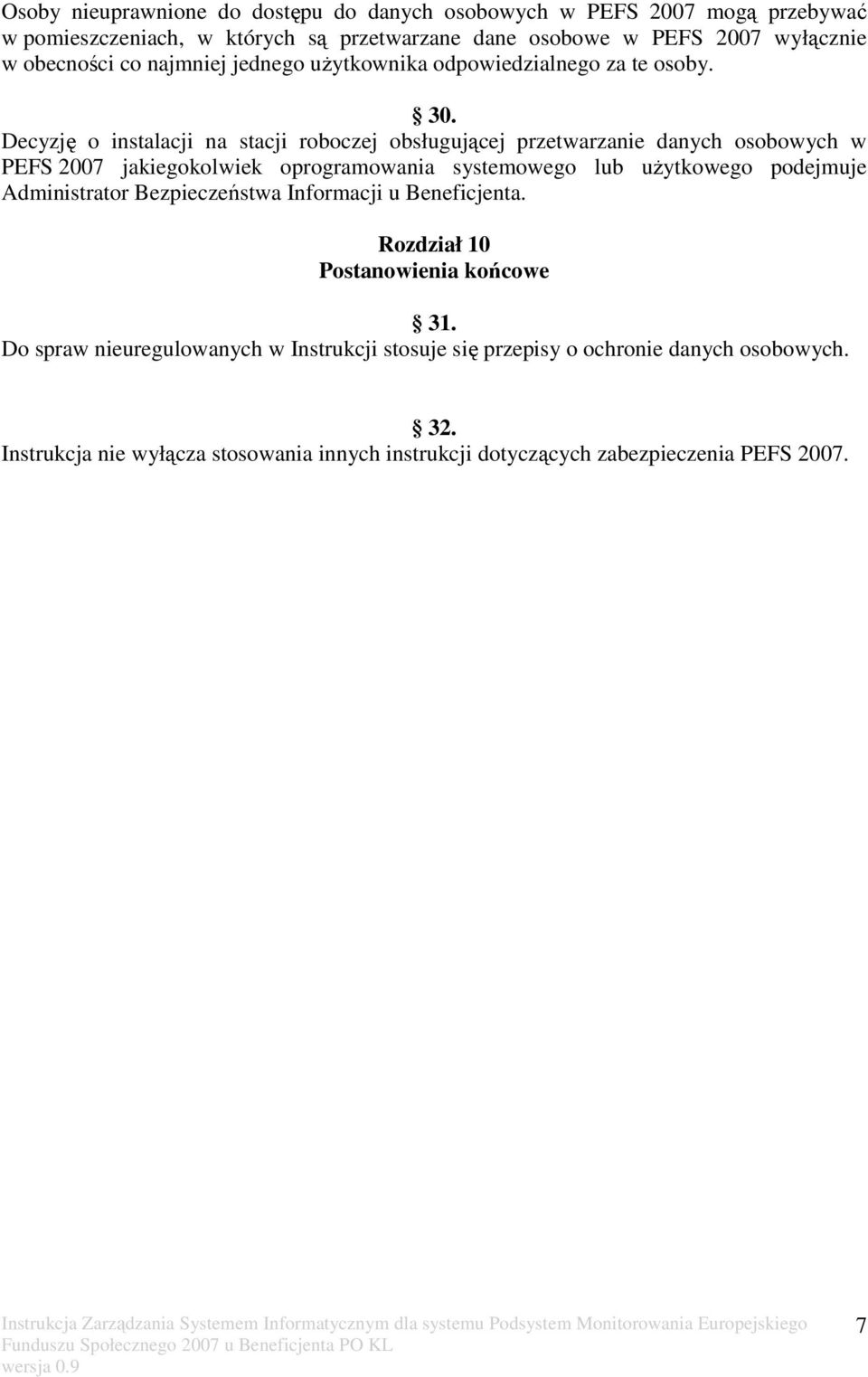Decyzję o instalacji na stacji roboczej obsługującej przetwarzanie danych osobowych w PEFS 2007 jakiegokolwiek oprogramowania systemowego lub użytkowego podejmuje