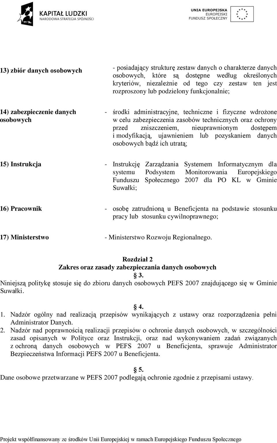 nieuprawnionym dostępem i modyfikacją, ujawnieniem lub pozyskaniem danych osobowych bądź ich utratą; 15) Instrukcja - Instrukcję Zarządzania Systemem Informatycznym dla systemu Podsystem