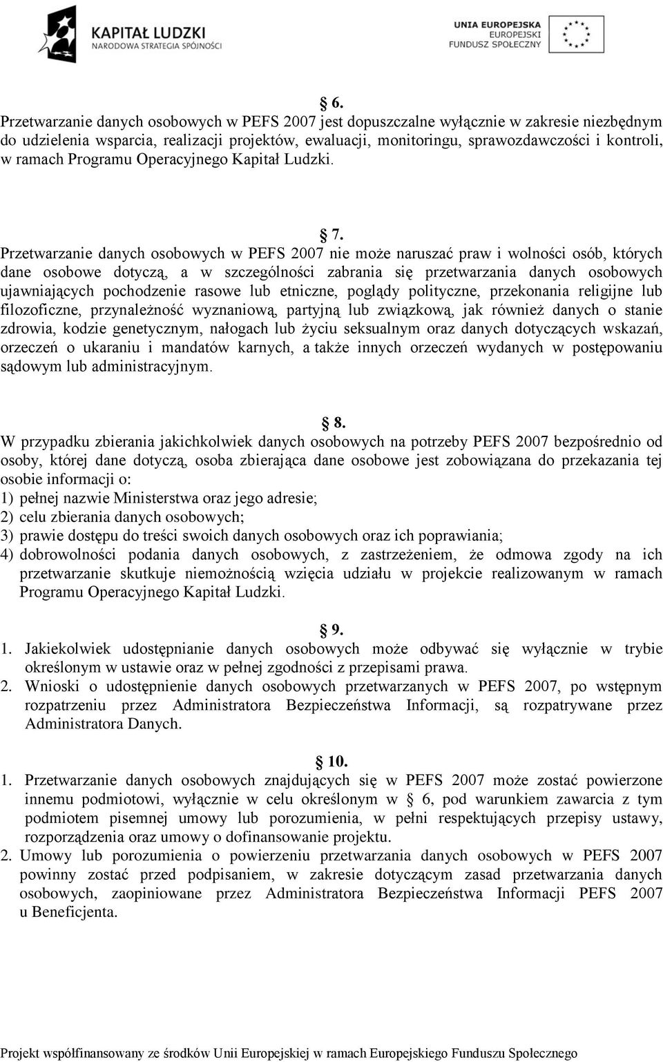 Przetwarzanie danych osobowych w PEFS 2007 nie może naruszać praw i wolności osób, których dane osobowe dotyczą, a w szczególności zabrania się przetwarzania danych osobowych ujawniających