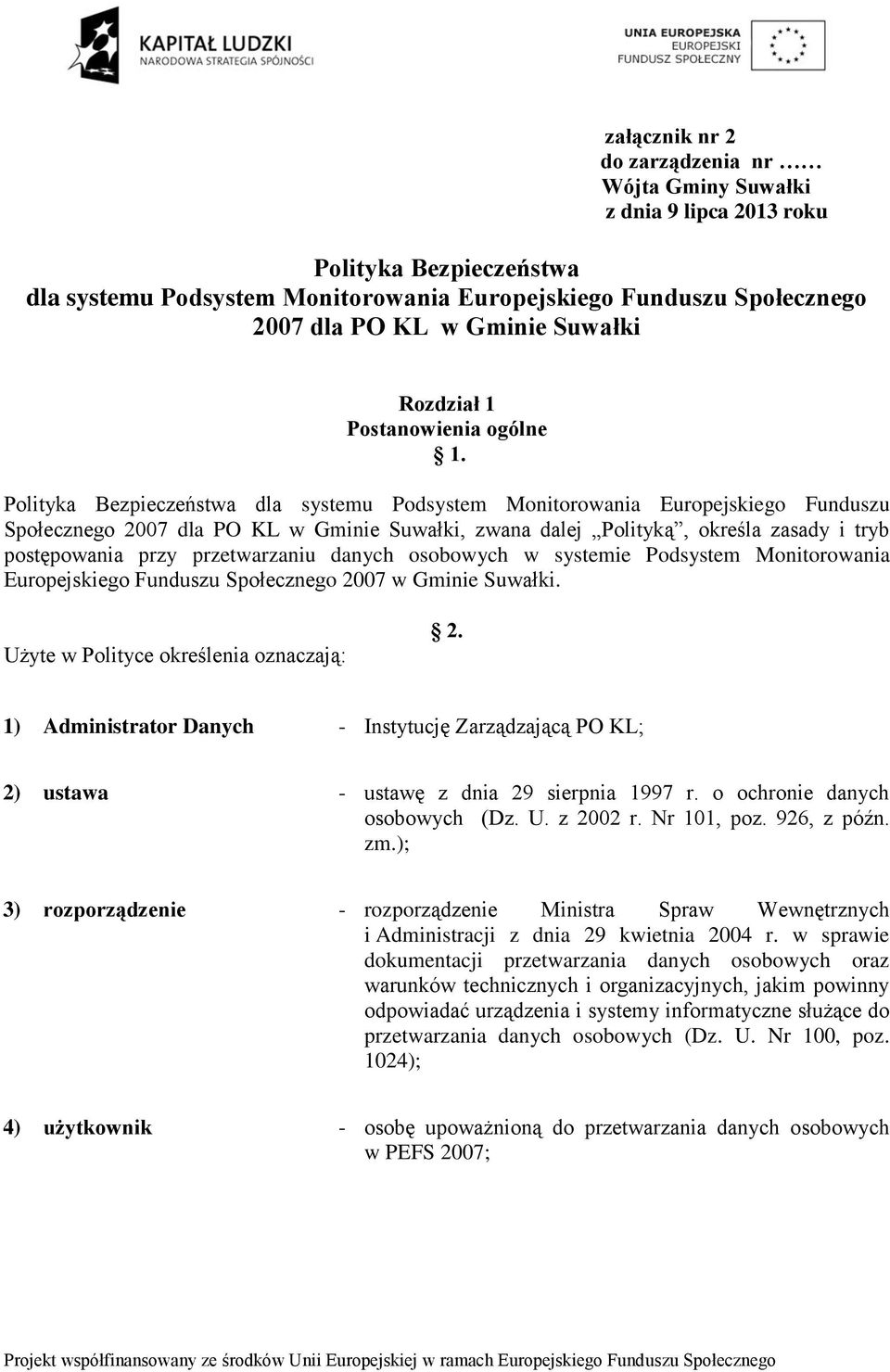 Polityka Bezpieczeństwa dla systemu Podsystem Monitorowania Europejskiego Funduszu Społecznego 2007 dla PO KL w Gminie Suwałki, zwana dalej Polityką, określa zasady i tryb postępowania przy