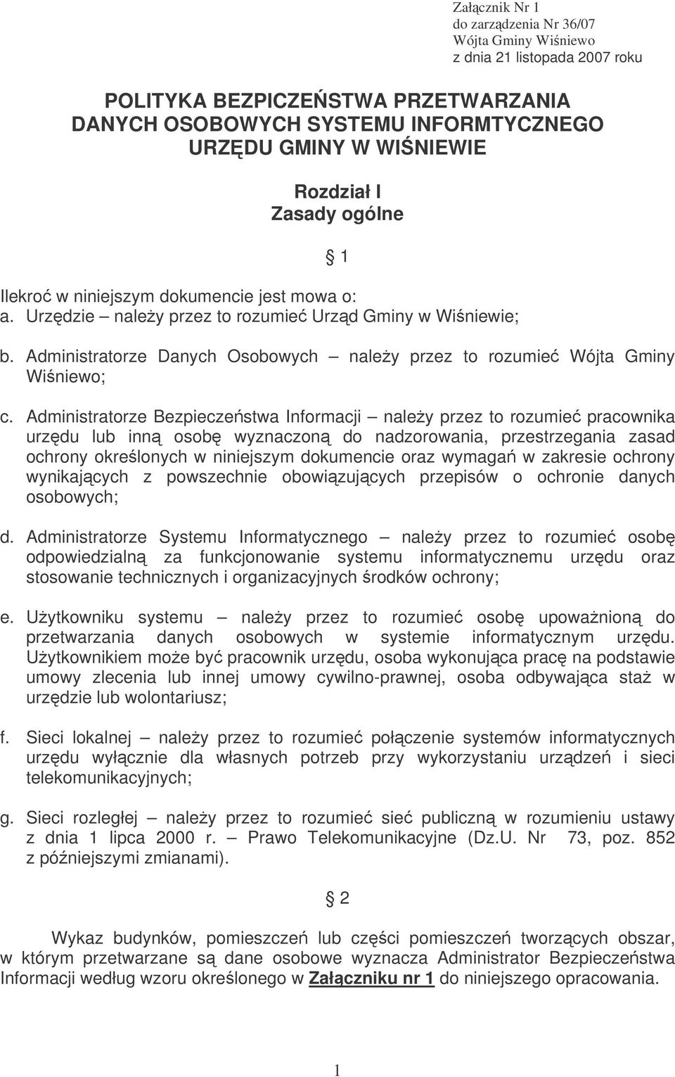 Administratorze Bezpieczestwa Informacji naley przez to rozumie pracownika urzdu lub inn osob wyznaczon do nadzorowania, przestrzegania zasad ochrony okrelonych w niniejszym dokumencie oraz wymaga w