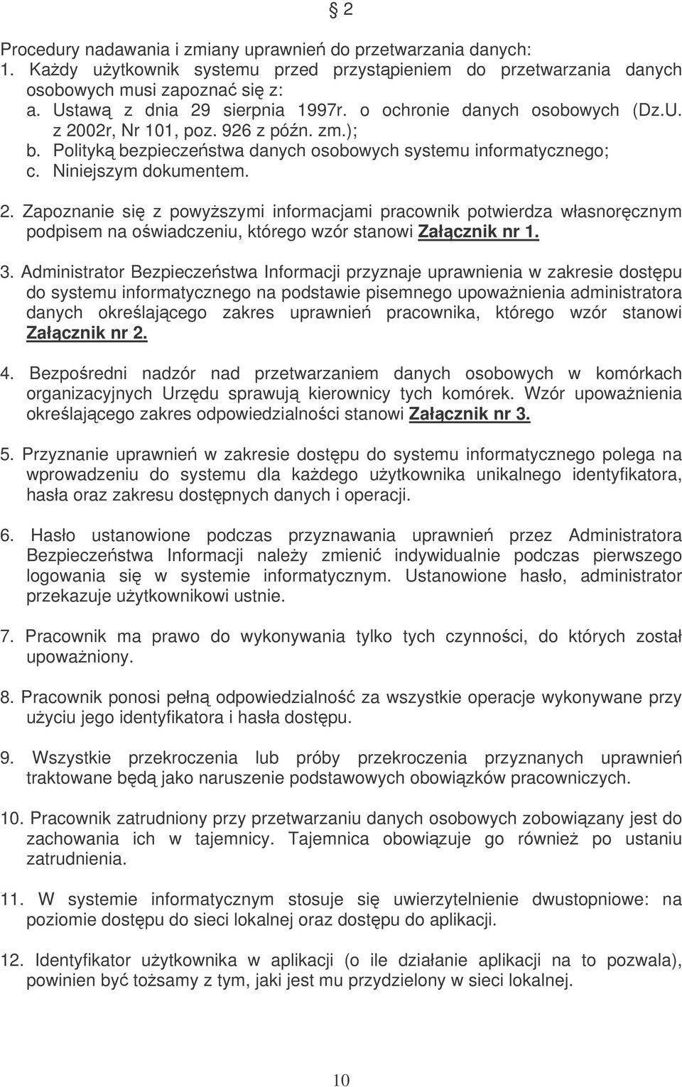 3. Administrator Bezpieczestwa Informacji przyznaje uprawnienia w zakresie dostpu do systemu informatycznego na podstawie pisemnego upowanienia administratora danych okrelajcego zakres uprawnie