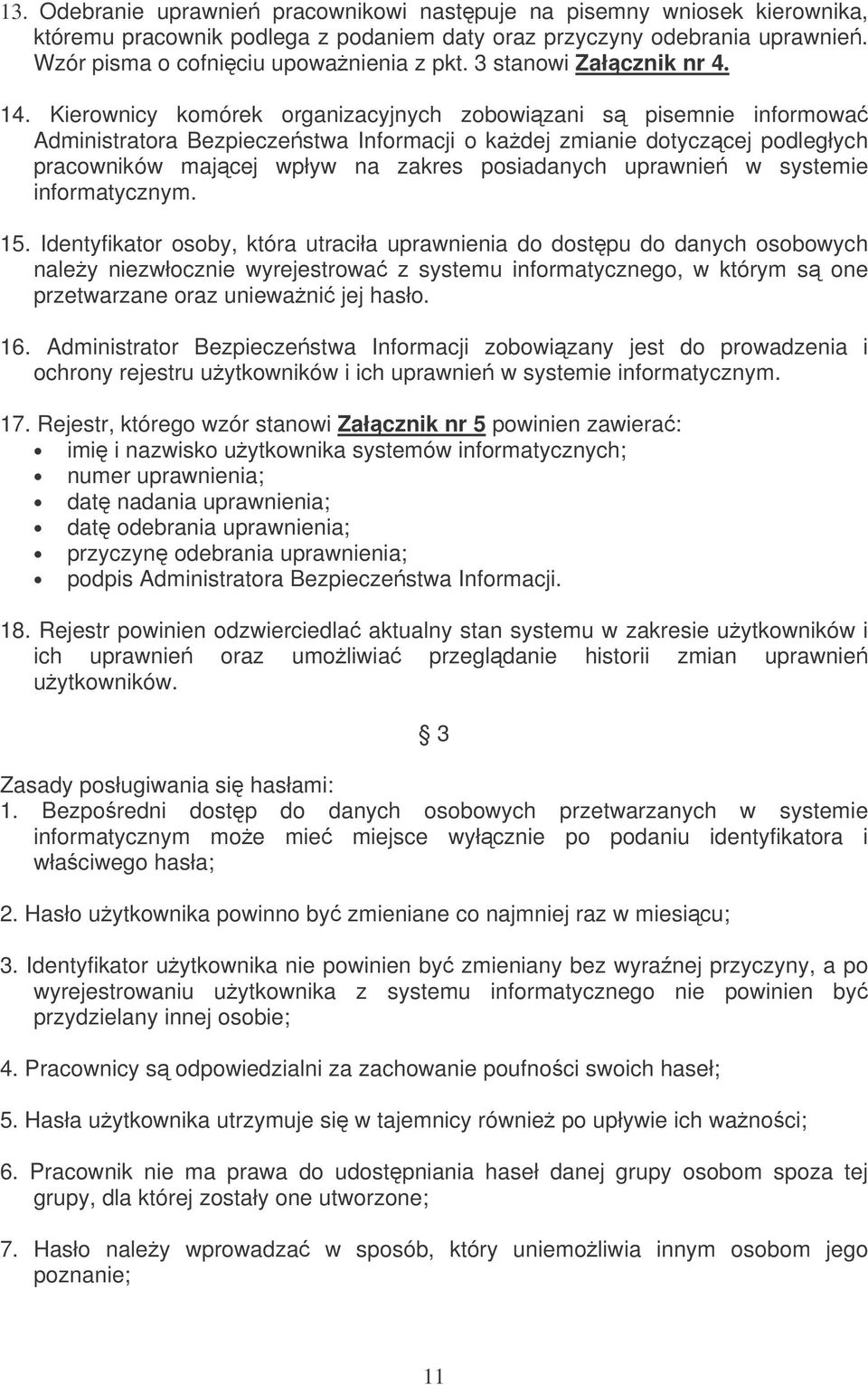 Kierownicy komórek organizacyjnych zobowizani s pisemnie informowa Administratora Bezpieczestwa Informacji o kadej zmianie dotyczcej podległych pracowników majcej wpływ na zakres posiadanych uprawnie