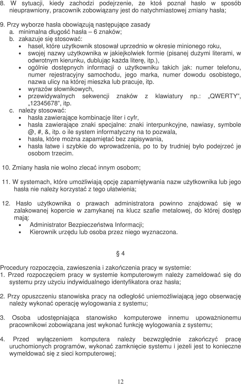 zakazuje si stosowa: haseł, które uytkownik stosował uprzednio w okresie minionego roku, swojej nazwy uytkownika w jakiejkolwiek formie (pisanej duymi literami, w odwrotnym kierunku, dublujc kada