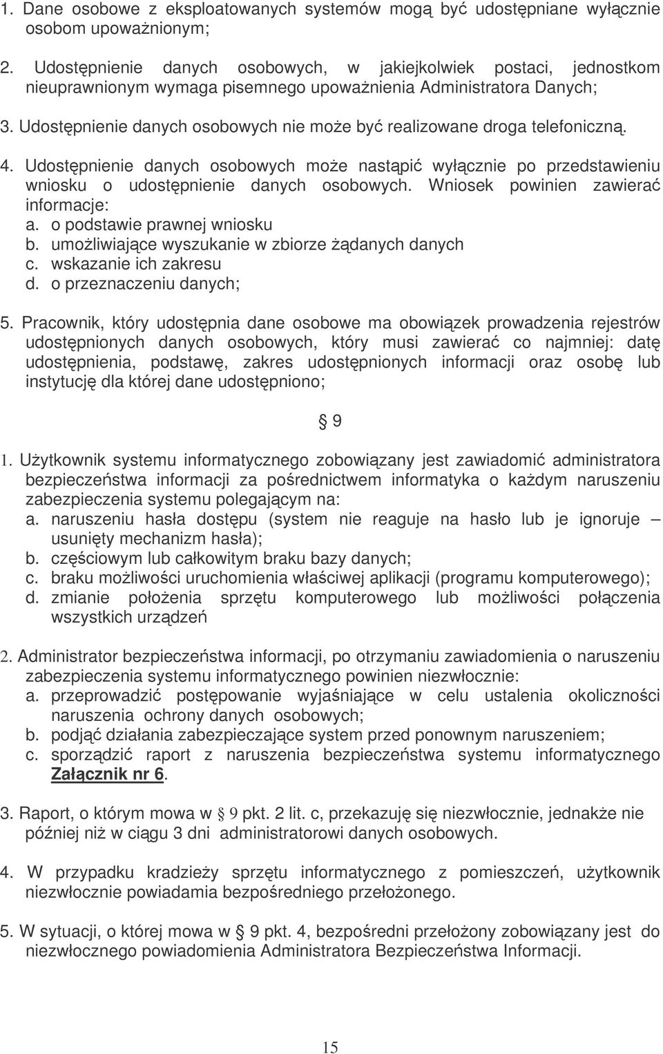 Udostpnienie danych osobowych nie moe by realizowane droga telefoniczn. 4. Udostpnienie danych osobowych moe nastpi wyłcznie po przedstawieniu wniosku o udostpnienie danych osobowych.