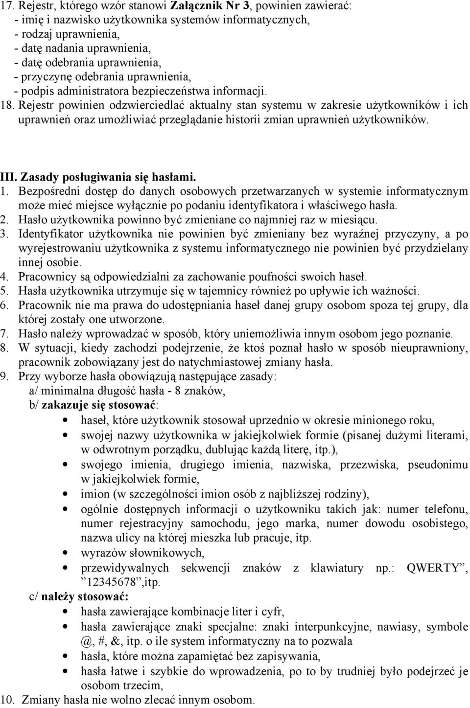 Rejestr powinien odzwierciedlać aktualny stan systemu w zakresie uŝytkowników i ich uprawnień oraz umoŝliwiać przeglądanie historii zmian uprawnień uŝytkowników. III. Zasady posługiwania się hasłami.